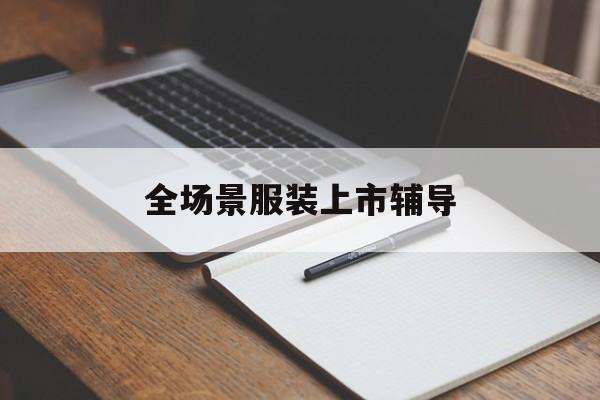共和县全场景服装上市辅导(服装怎么样打造场景化)